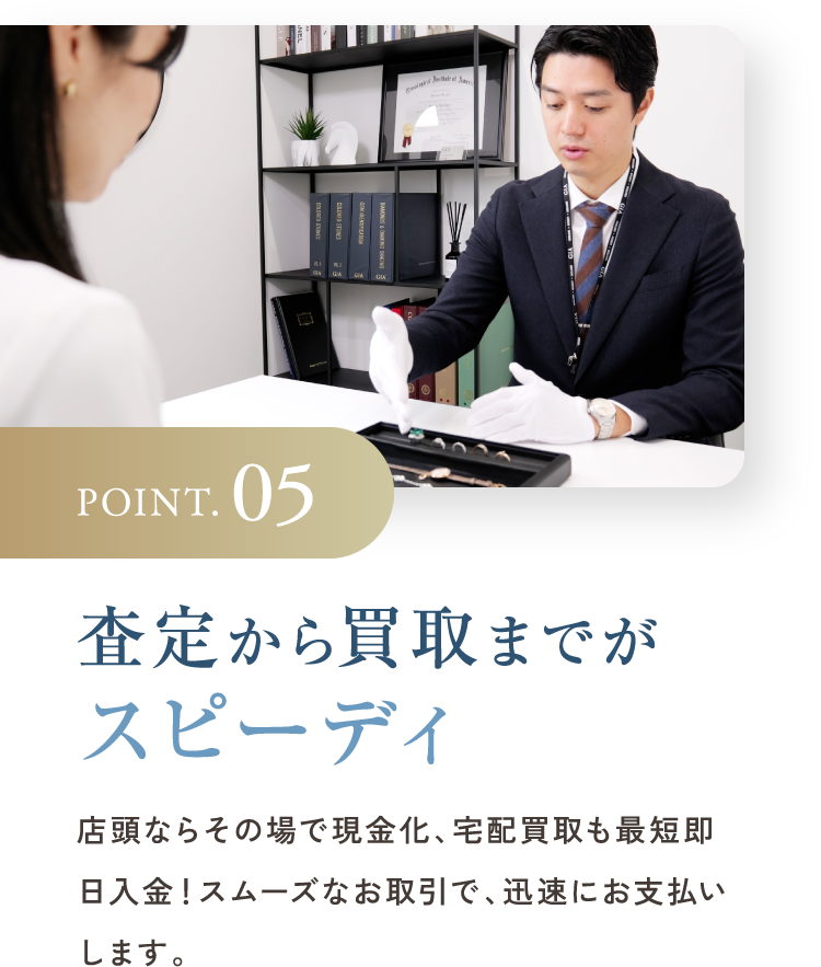POINT.05 査定から買取までがスピーディ
