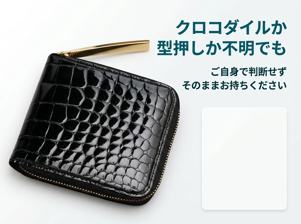 クロコダイルか型押しか不明でも、ご自身で判断せずそのままお持ちください